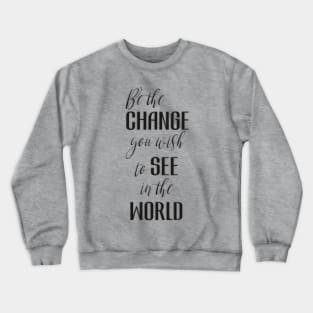 Be the Change You Wish To See in the World Crewneck Sweatshirt